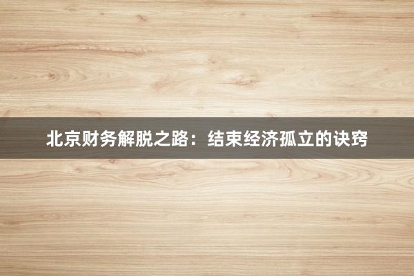 北京财务解脱之路：结束经济孤立的诀窍